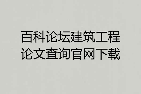 百科论坛建筑工程论文查询官网下载