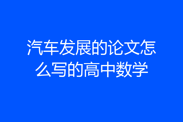 汽车发展的论文怎么写的高中数学