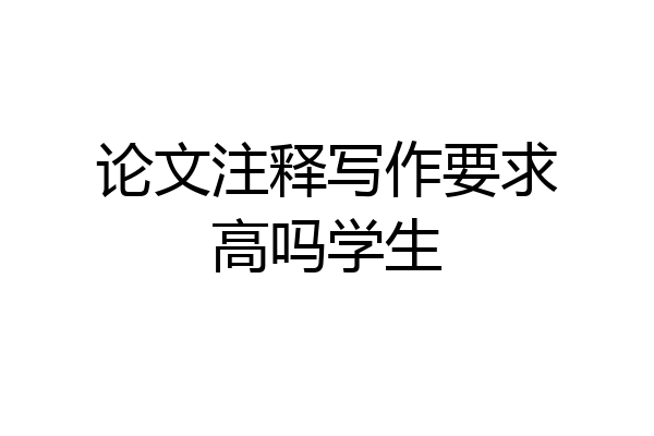 论文注释写作要求高吗学生