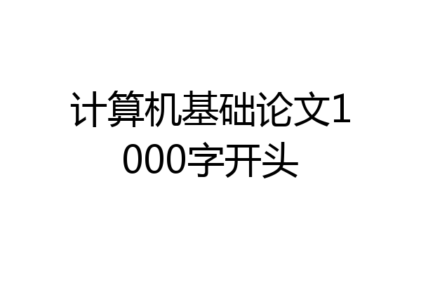 计算机基础论文1000字开头
