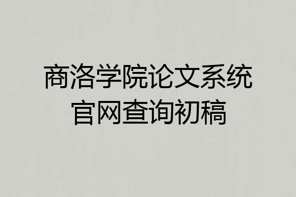 商洛学院论文系统官网查询初稿