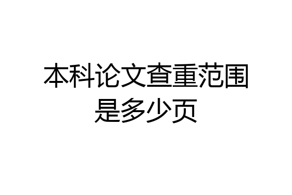 本科论文查重范围是多少页