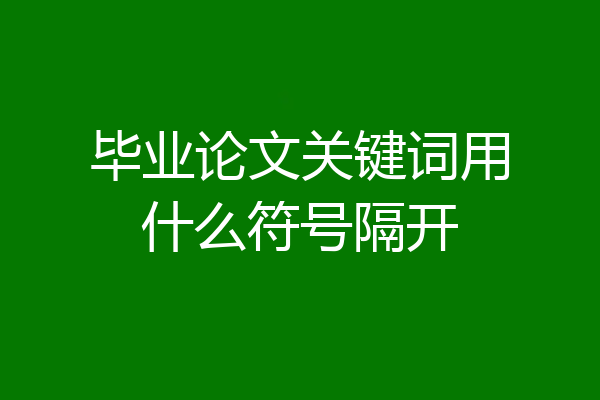 毕业论文关键词用什么符号隔开