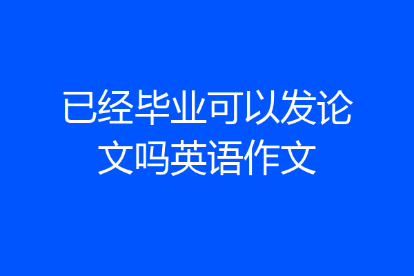 已经毕业可以发论文吗英语作文