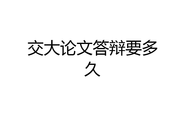 交大论文答辩要多久