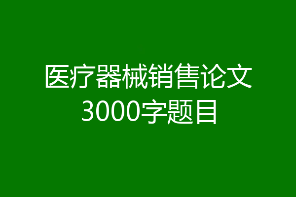 医疗器械销售论文3000字题目