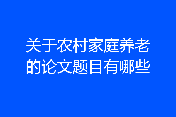 关于农村家庭养老的论文题目有哪些