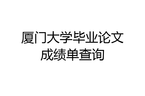 厦门大学毕业论文成绩单查询
