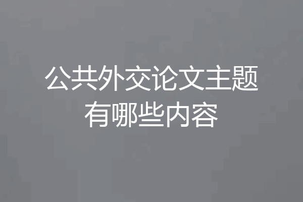 公共外交论文主题有哪些内容