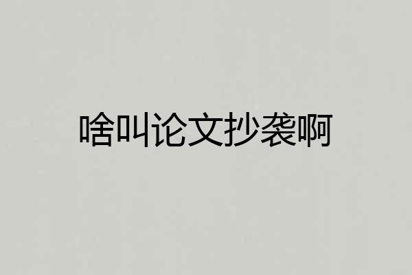 啥叫论文抄袭啊