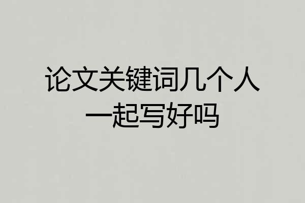 论文关键词几个人一起写好吗