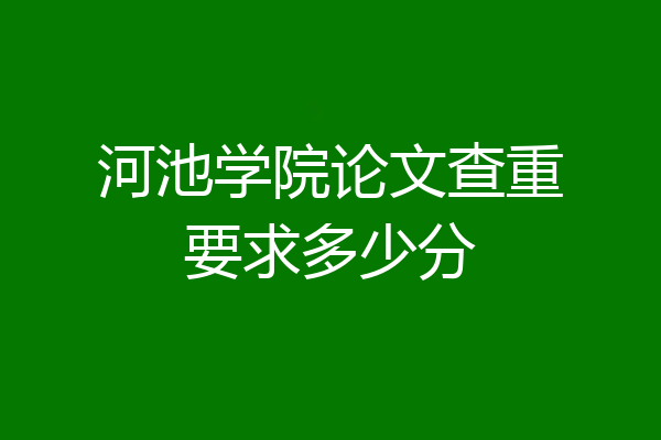 河池学院论文查重要求多少分