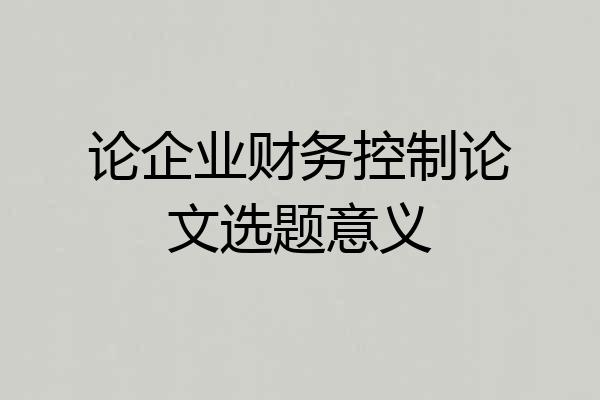 论企业财务控制论文选题意义