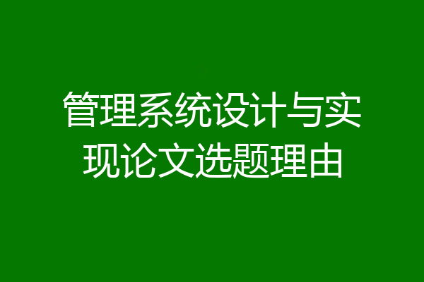 管理系统设计与实现论文选题理由