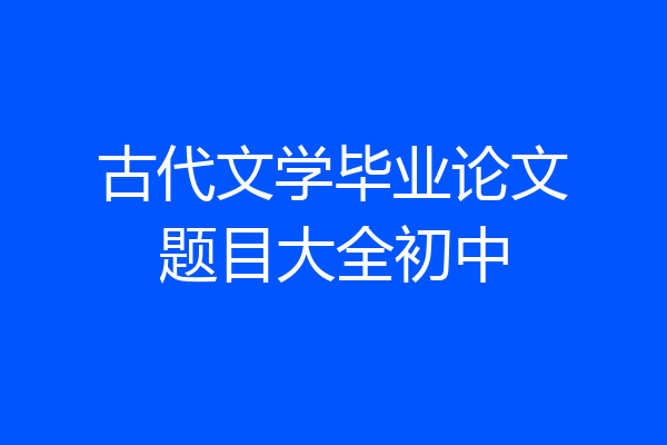 古代文学毕业论文题目大全初中