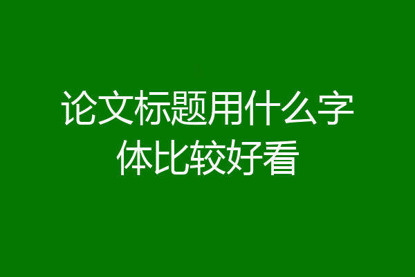 论文标题用什么字体比较好看
