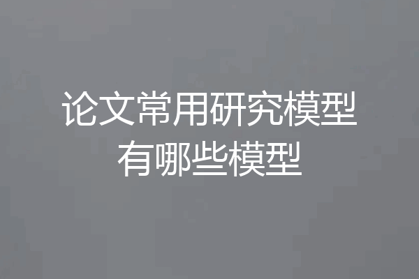论文常用研究模型有哪些模型