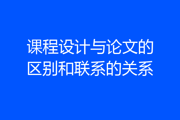 课程设计与论文的区别和联系的关系