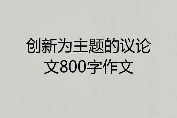 创新为主题的议论文800字作文