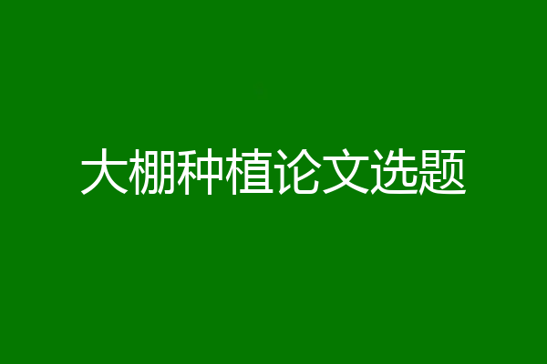 大棚种植论文选题