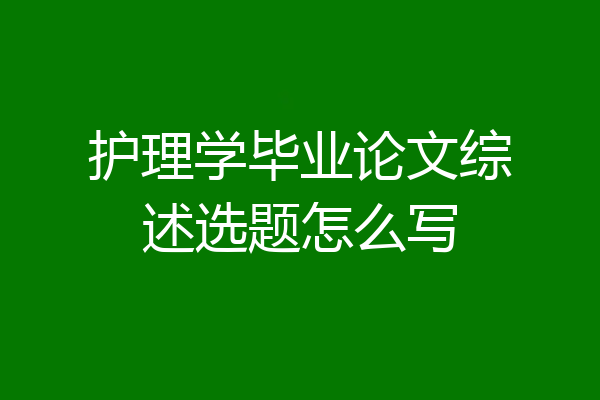 护理学毕业论文综述选题怎么写