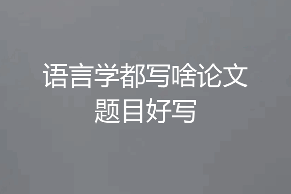 语言学都写啥论文题目好写