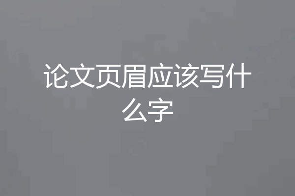 论文页眉应该写什么字