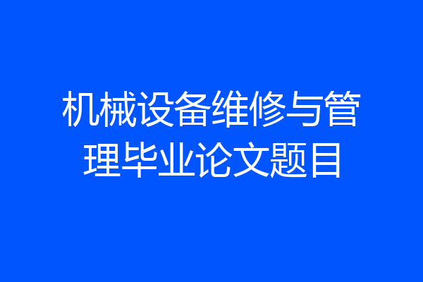 机械设备维修与管理毕业论文题目