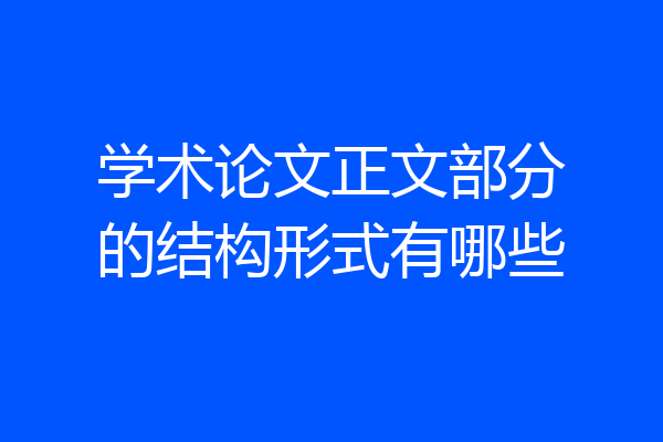 学术论文正文部分的结构形式有哪些