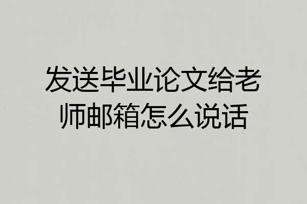 发送毕业论文给老师邮箱怎么说话