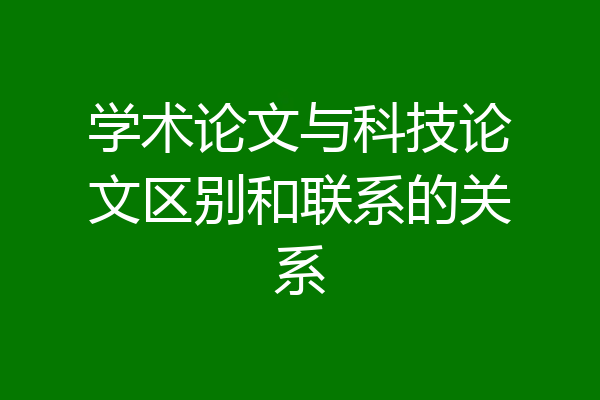 学术论文与科技论文区别和联系的关系