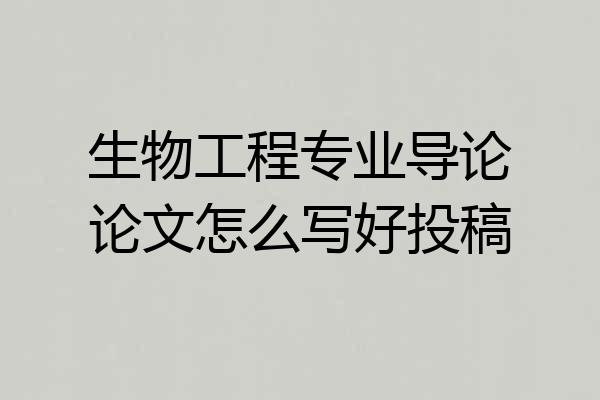 生物工程专业导论论文怎么写好投稿
