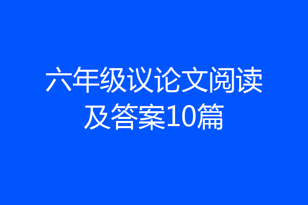 六年级议论文阅读及答案10篇
