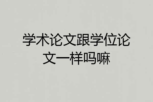 学术论文跟学位论文一样吗嘛