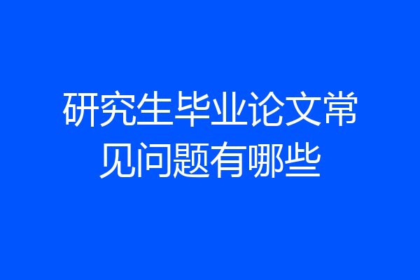 研究生毕业论文常见问题有哪些