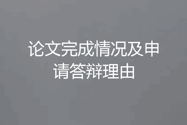 论文完成情况及申请答辩理由