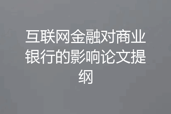 互联网金融对商业银行的影响论文提纲