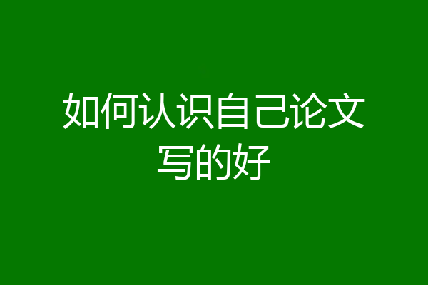 如何认识自己论文写的好