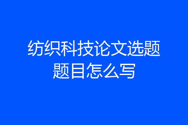 纺织科技论文选题题目怎么写