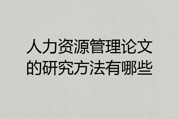 人力资源管理论文的研究方法有哪些