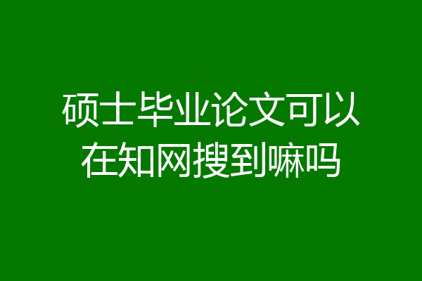 硕士毕业论文可以在知网搜到嘛吗