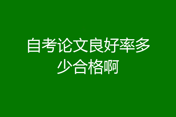 自考论文良好率多少合格啊