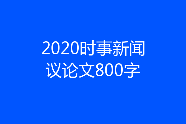 2020时事新闻议论文800字