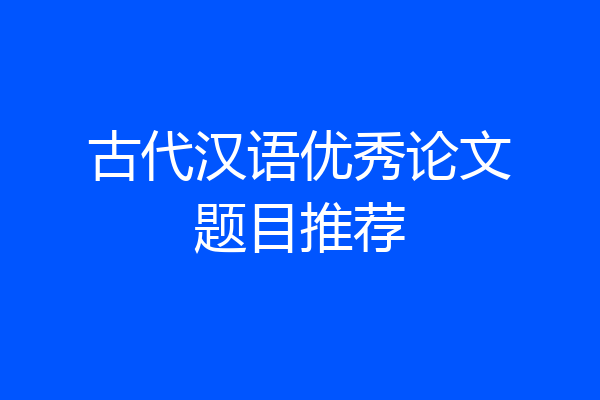 古代汉语优秀论文题目推荐