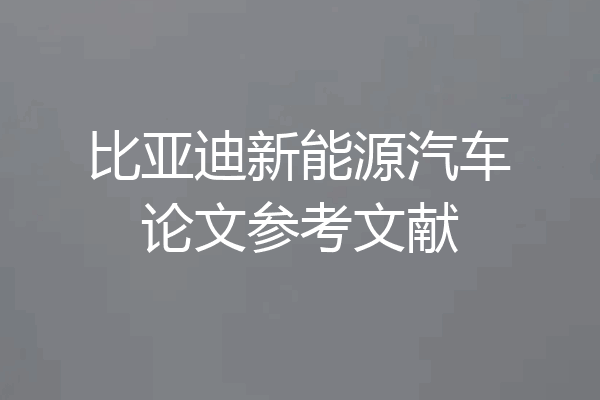 比亚迪新能源汽车论文参考文献