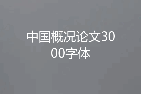 中国概况论文3000字体