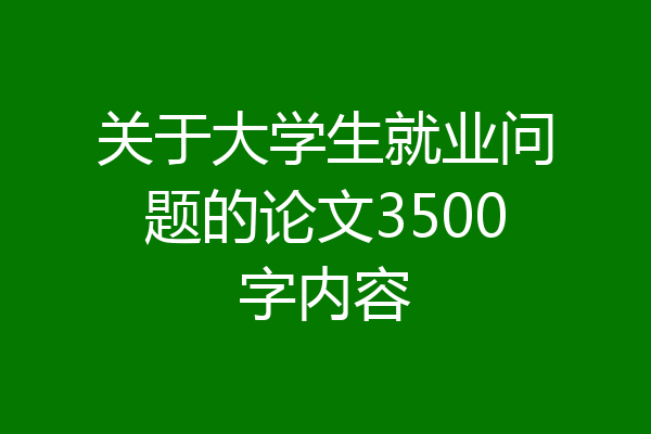 关于大学生就业问题的论文3500字内容