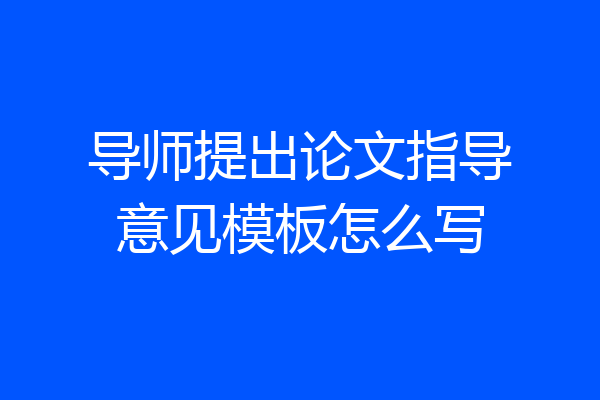 导师提出论文指导意见模板怎么写
