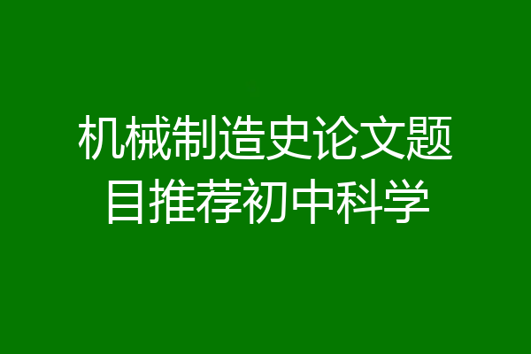 机械制造史论文题目推荐初中科学