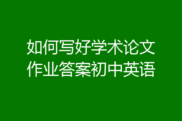 如何写好学术论文作业答案初中英语